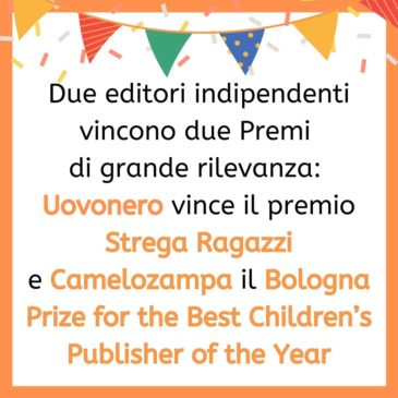 Due editori indipendenti vincono due Premi di grande rilevanza. Il premio Strega Ragazzi e il Bologna Prize for the Best Children’s Publisher of the Year