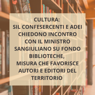 CULTURA: SIL CONFESERCENTI E ADEI CHIEDONO INCONTRO CON IL MINISTRO SANGIULIANO SU FONDO BIBLIOTECHE, MISURA CHE FAVORISCE AUTORI E EDITORI DEL TERRITORIO